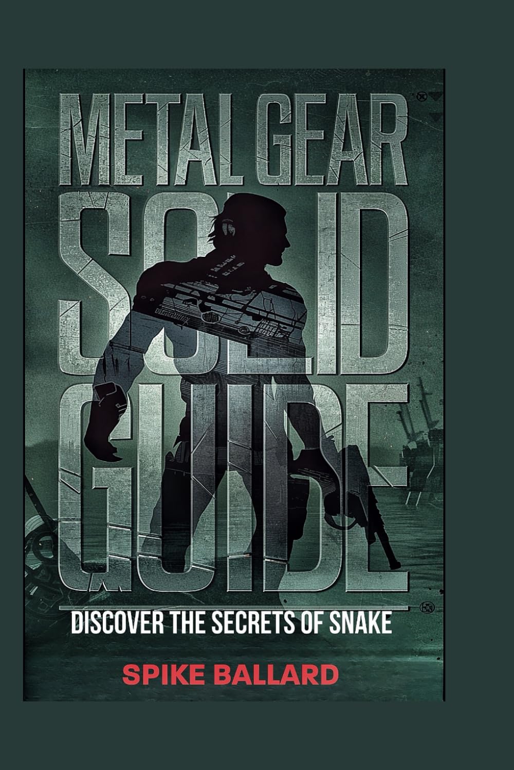 METAL GEAR SOLID GUIDE: Discover the Secrets of Snake
