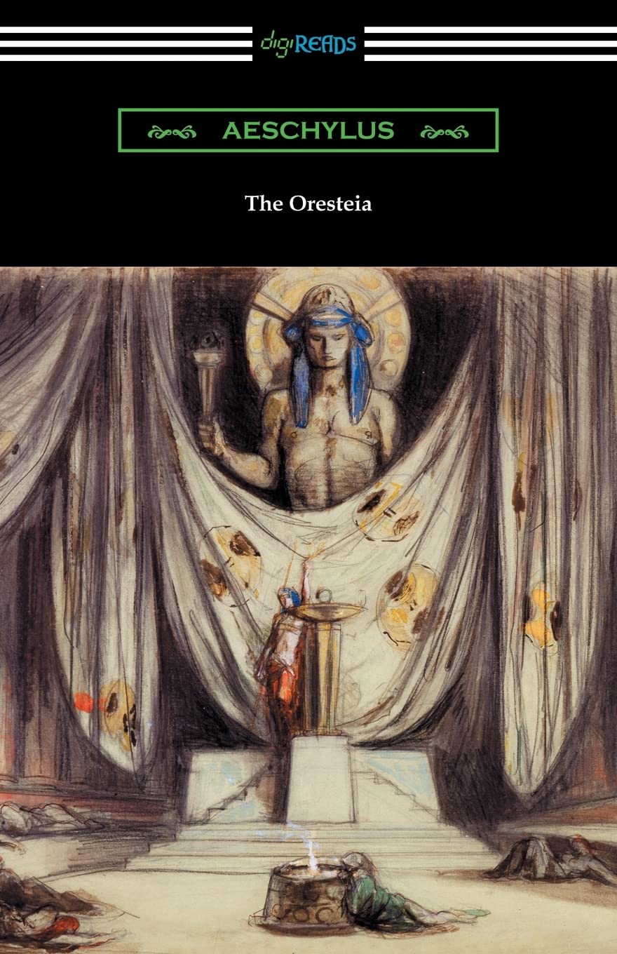 The Oresteia (Agamemnon, The Libation Bearers, and The Eumenides): Agamemnon, The Libation Bearers, and The Eumenides (Translated by E. D. A. Morshead with an introduction by Theodore Alois Buckley)