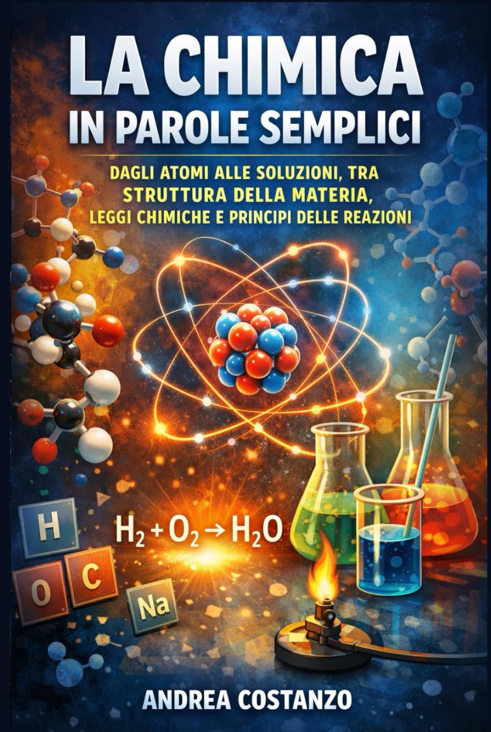 La Chimica in Parole Semplici: Dagli atomi alle soluzioni, tra struttura della materia, leggi chimiche e principi delle reazioni