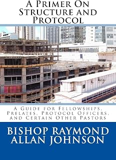A Primer On Structure and Protocol: A Guide for Fellowships, Prelates, Protocol Officers, and Certain Other Pastors (Structure, Protocol, and Events Planning)