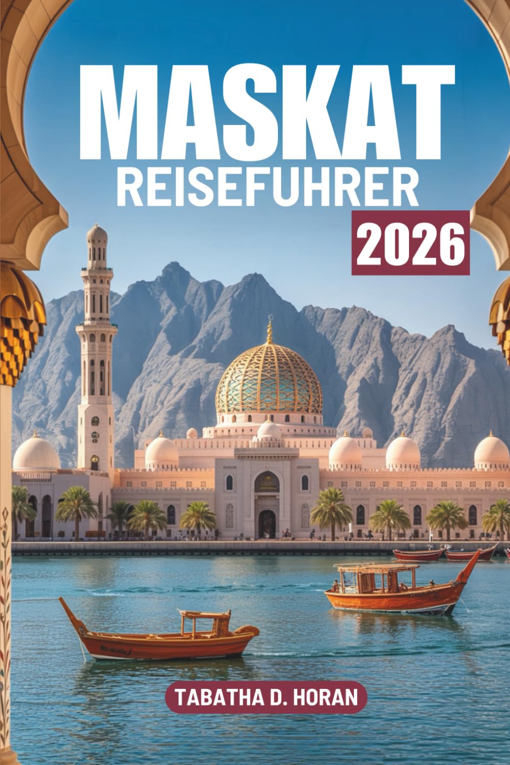 MASKAT REISEFÜHRER 2026: Eine Reise durch Kultur und Küstenruhe im Nahen Osten