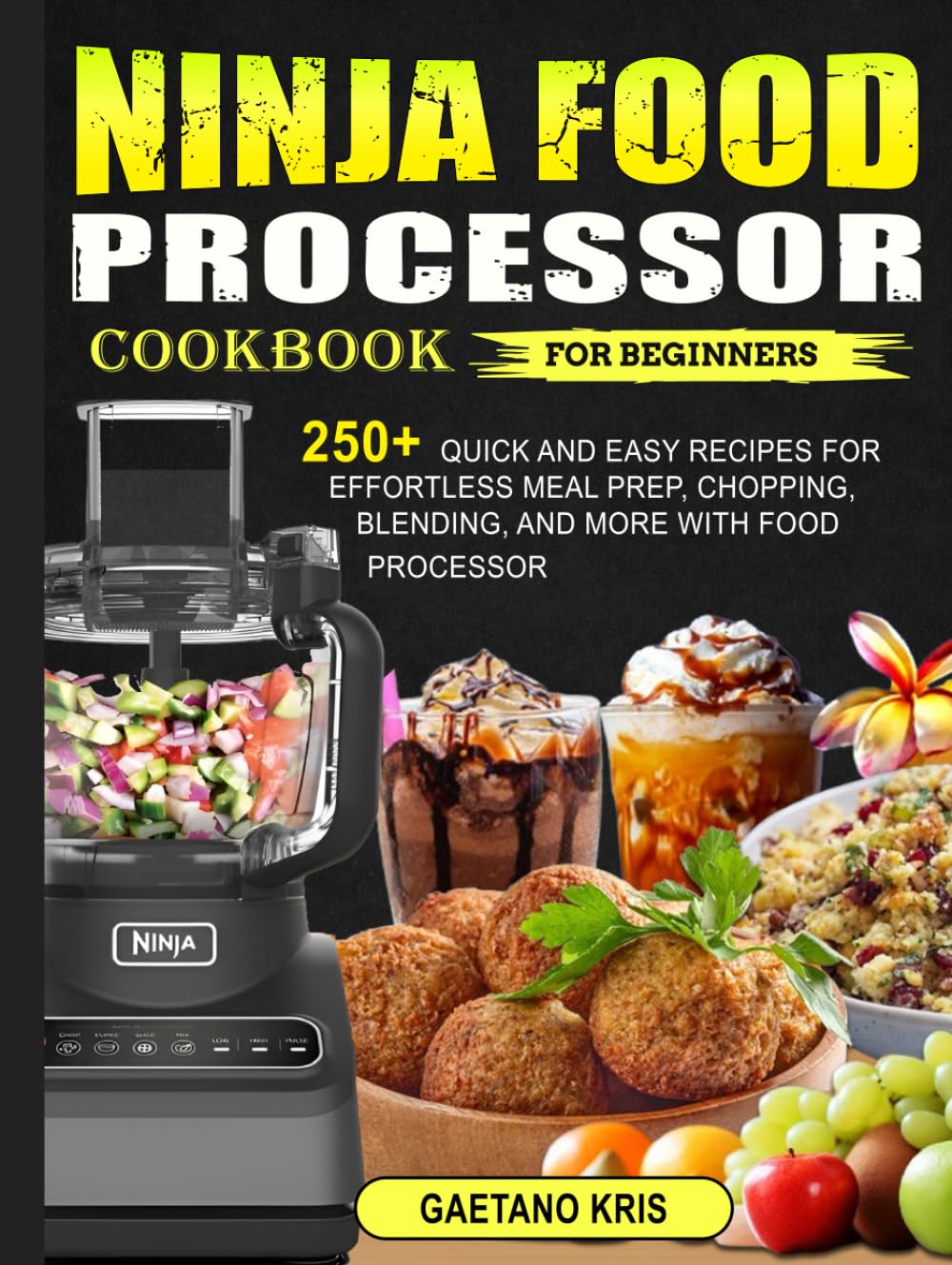 Ninja Food Processor Cookbook for Beginners: 250+ Quick and Easy Recipes for Effortless Meal Prep, Chopping, Blending, and More with Food Processor
