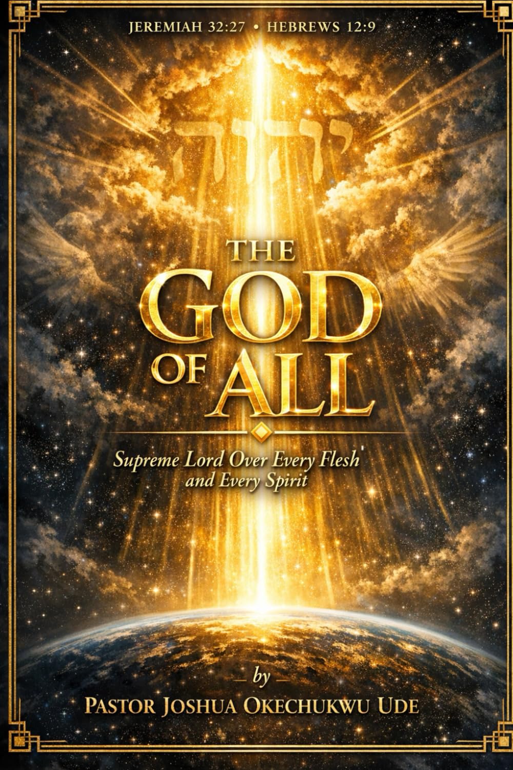 THE GOD OF ALL: Supreme Lord of Every Flesh and Father of Every Spirit