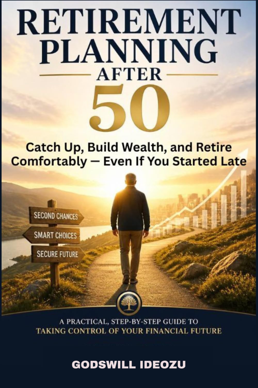 Retirement Planning After 50: Catch Up, Build Wealth, and Retire Comfortably Even If You Started Late — A Practical, Step-by-Step Guide to Taking Control of Your Financial Future