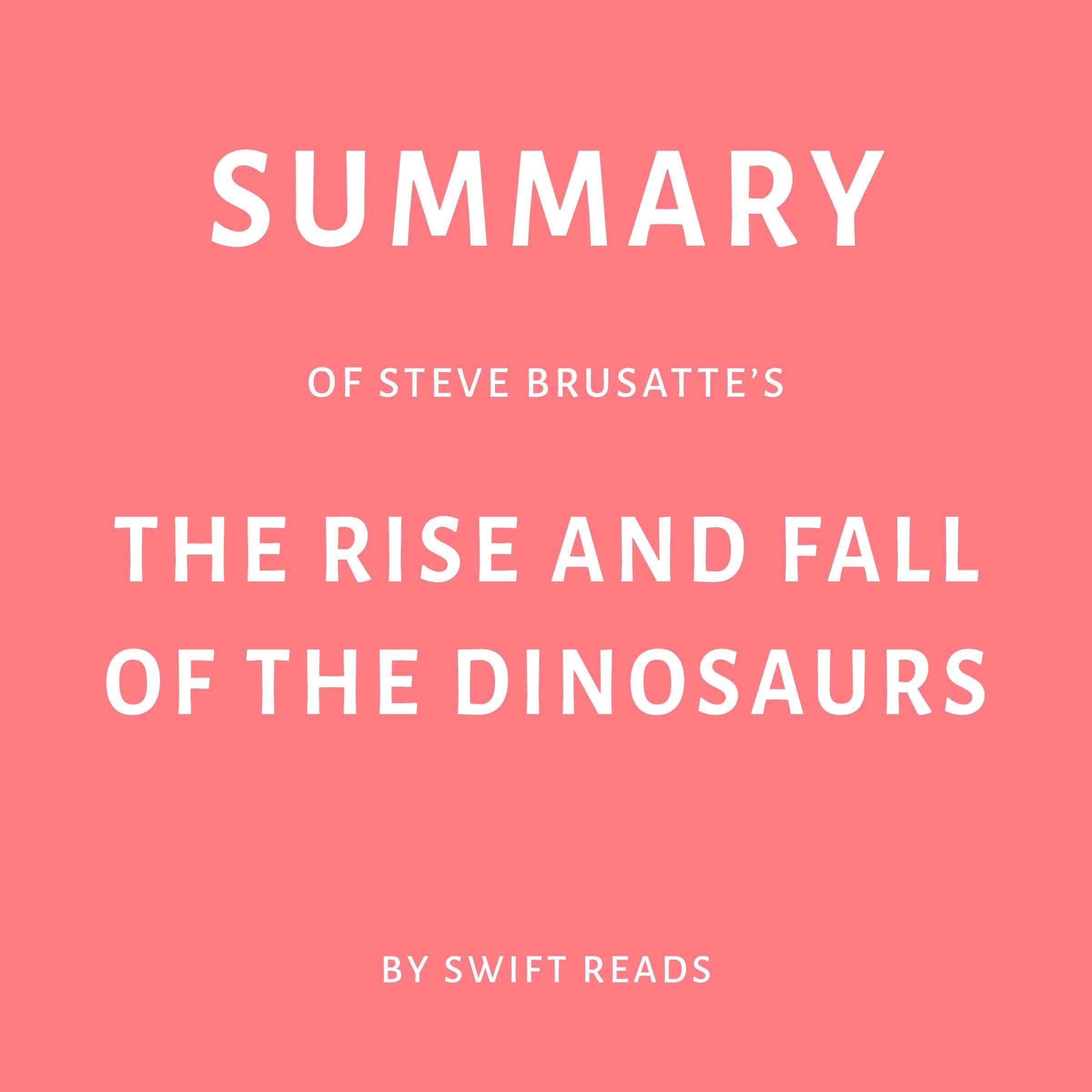 Summary of Steve Brusatte's The Rise and Fall of the Dinosaurs