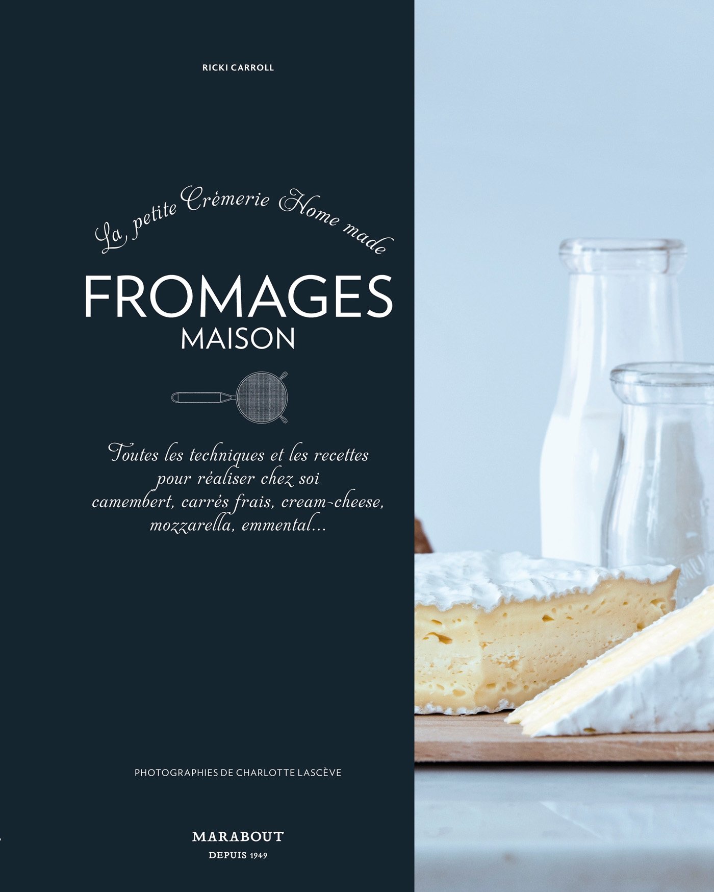 La petite crémerie Home made : Fromages maison - Toutes les techniques et les recettes pour réaliser chez soi camembert, carrés frais, cream cheese, mozzarella, emmental...