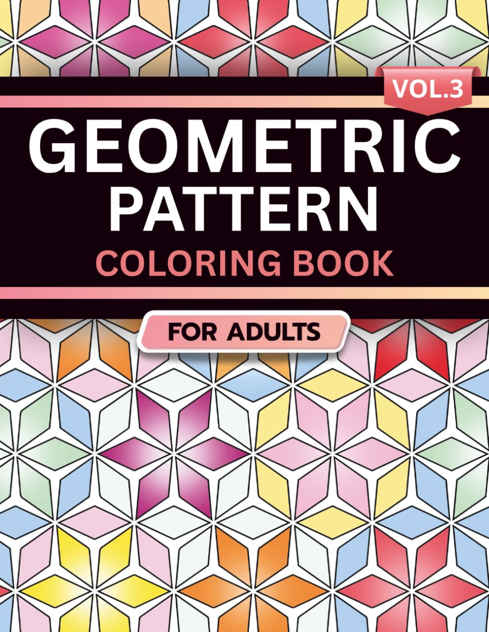 Geometric Pattern Coloring Book for Adults: Volume 3, A Bold and Relaxing Collection of Intricate Geometric Designs for Stress Relief, Focus, and Creativity