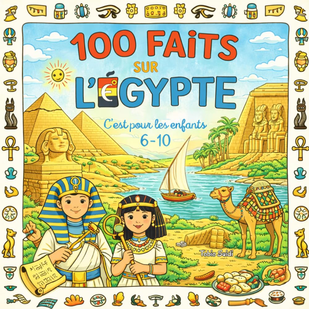 100 Faits sur L'Égypte: Pyramides, Nil, Pharaons, Désert et Curiosités - Avec Quiz et Pages à Colorier (Enfants 6–10)