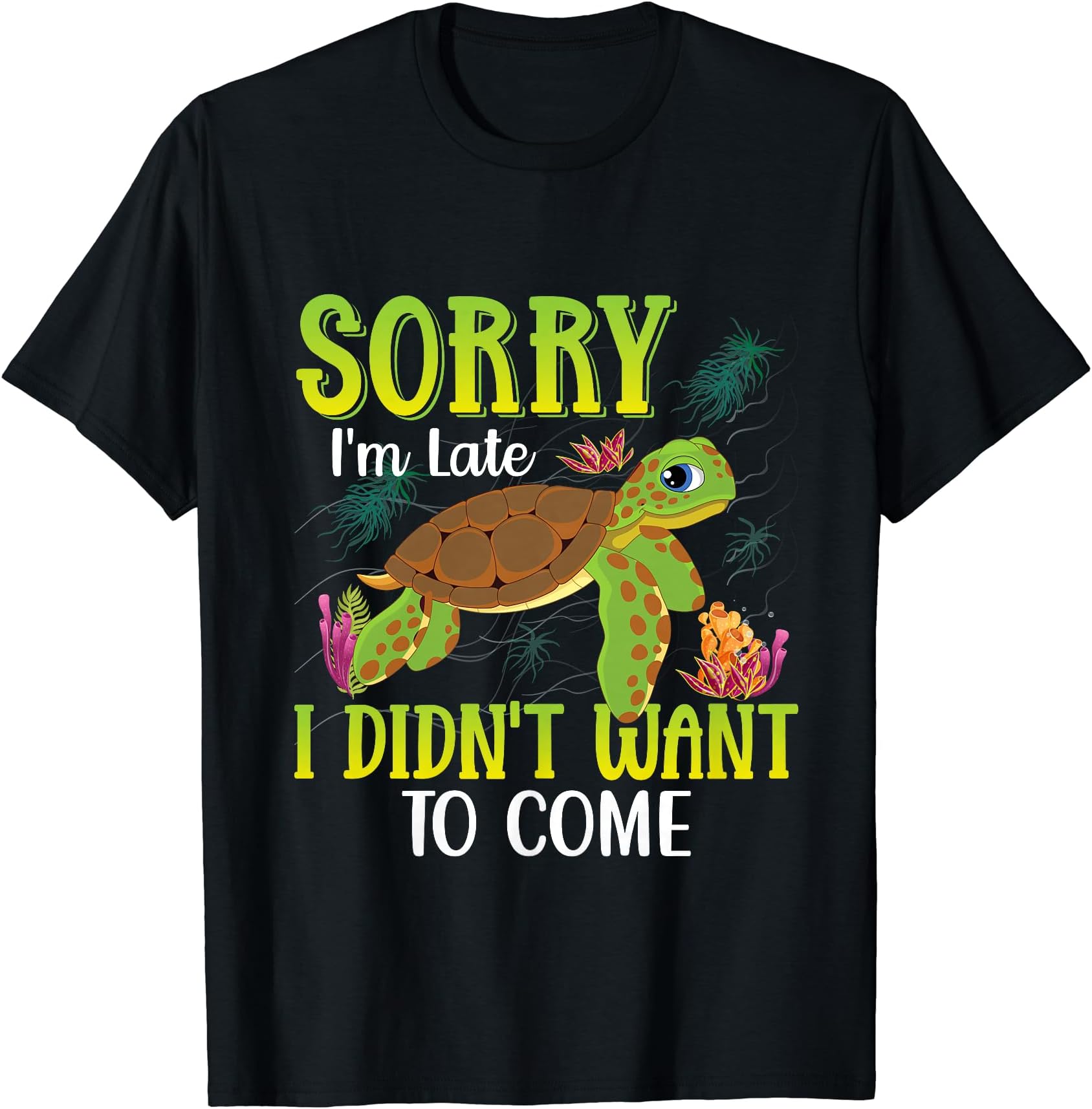 Sorry I'm Late I Didn't Want To Come | Tortoise Turtle T-Shirt