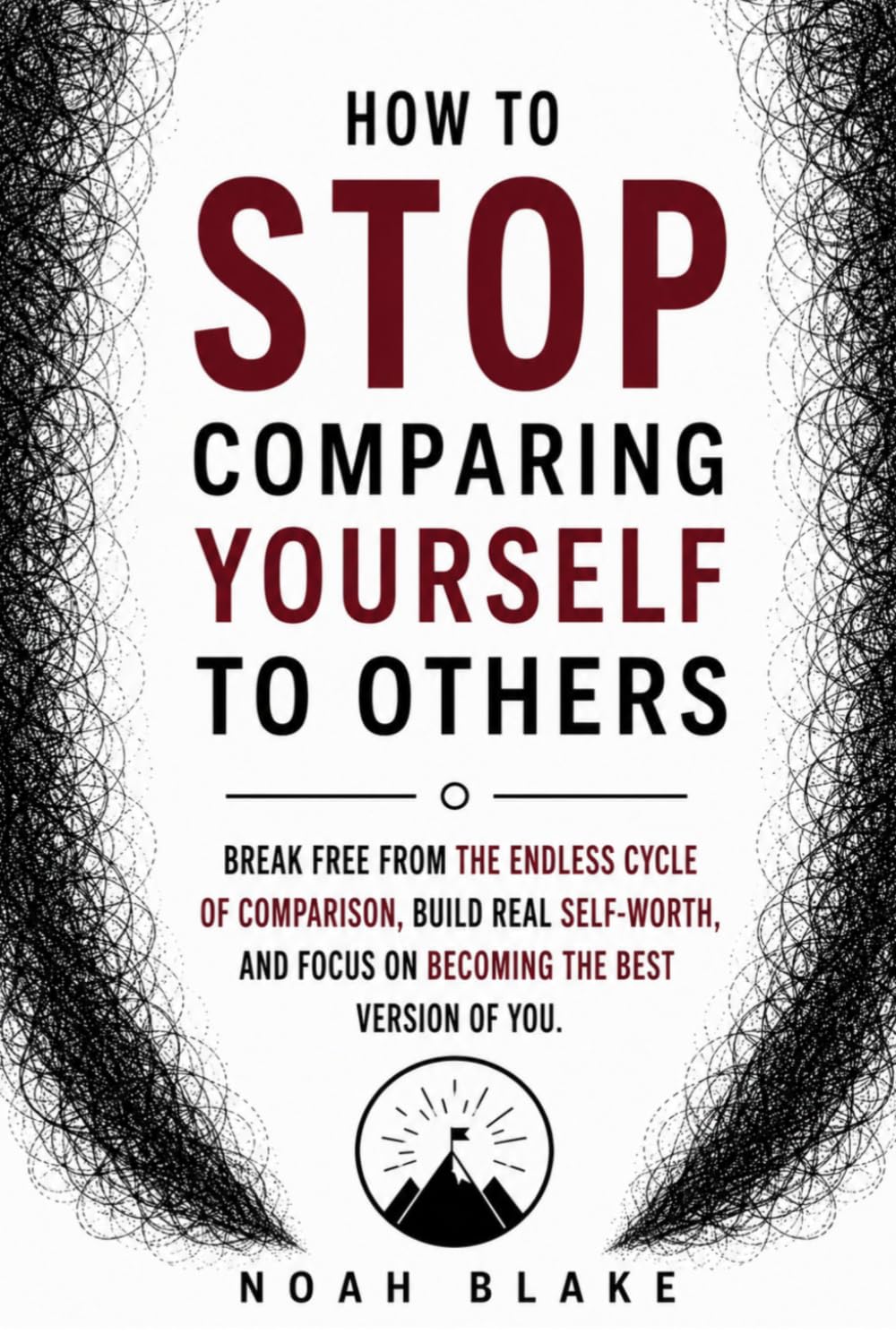 HOW TO STOP COMPARING YOURSELF TO OTHERS: Overcome Insecurity, Stop Feeling Behind, and Build Unshakable Self-Worth in a World Obsessed with Other People's Success