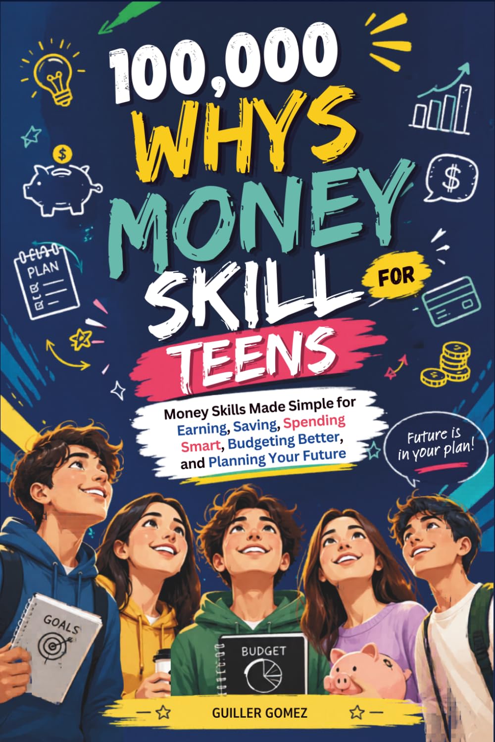 100,000 Whys Money Skill for Teens: Money Skills Made Simple for Earning, Saving, Spending Smart, Budgeting Better, and Planning Your Future