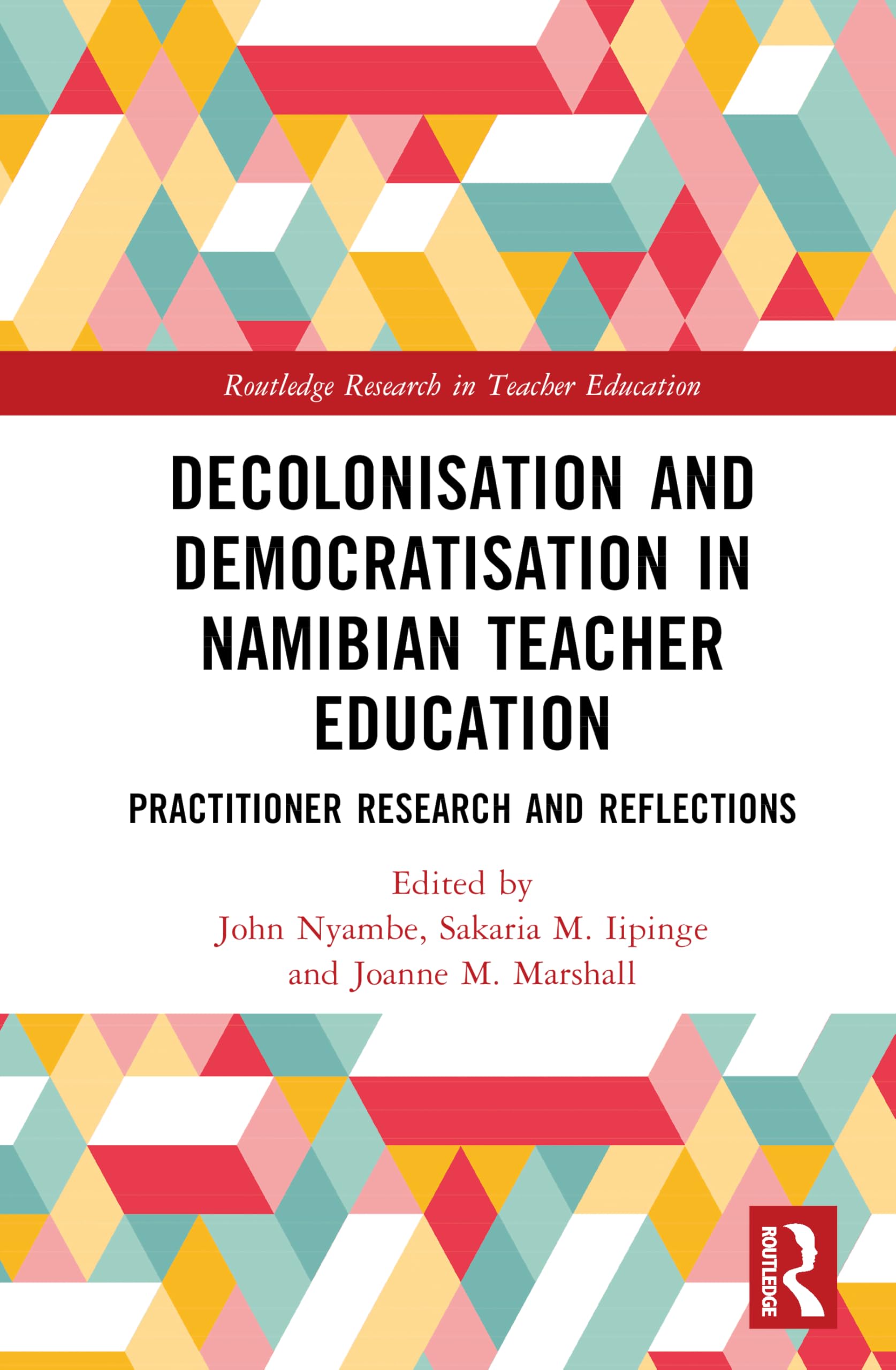 Decolonisation and Democratisation in Namibian Teacher Education: Practitioner Research and Reflections (Routledge Research in Teacher Education)