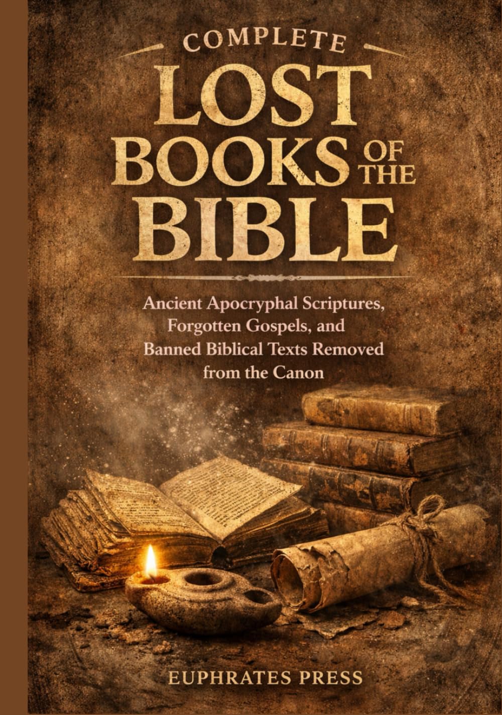 Complete Lost Books of the Bible: Ancient Apocryphal Scriptures, Forgotten Gospels, and Banned Biblical Texts Removed from the Canon