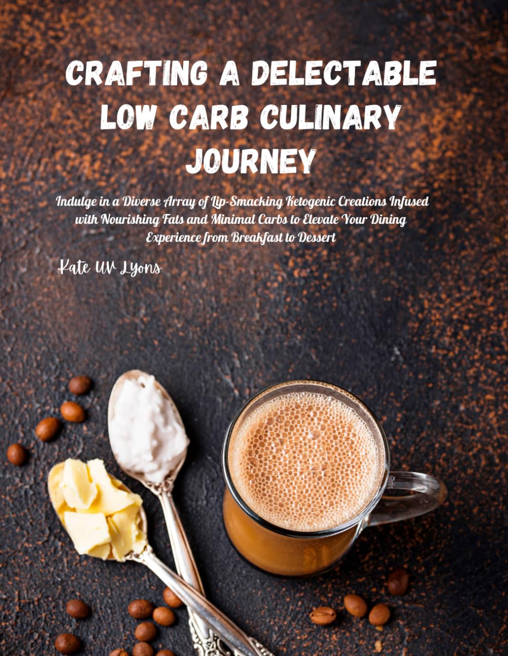 Crafting a Delectable Low Carb Culinary Journey: Indulge in a Diverse Array of Lip-Smacking Ketogenic Creations Infused with Nourishing Fats and ... Dining Experience from Breakfast to Dessert