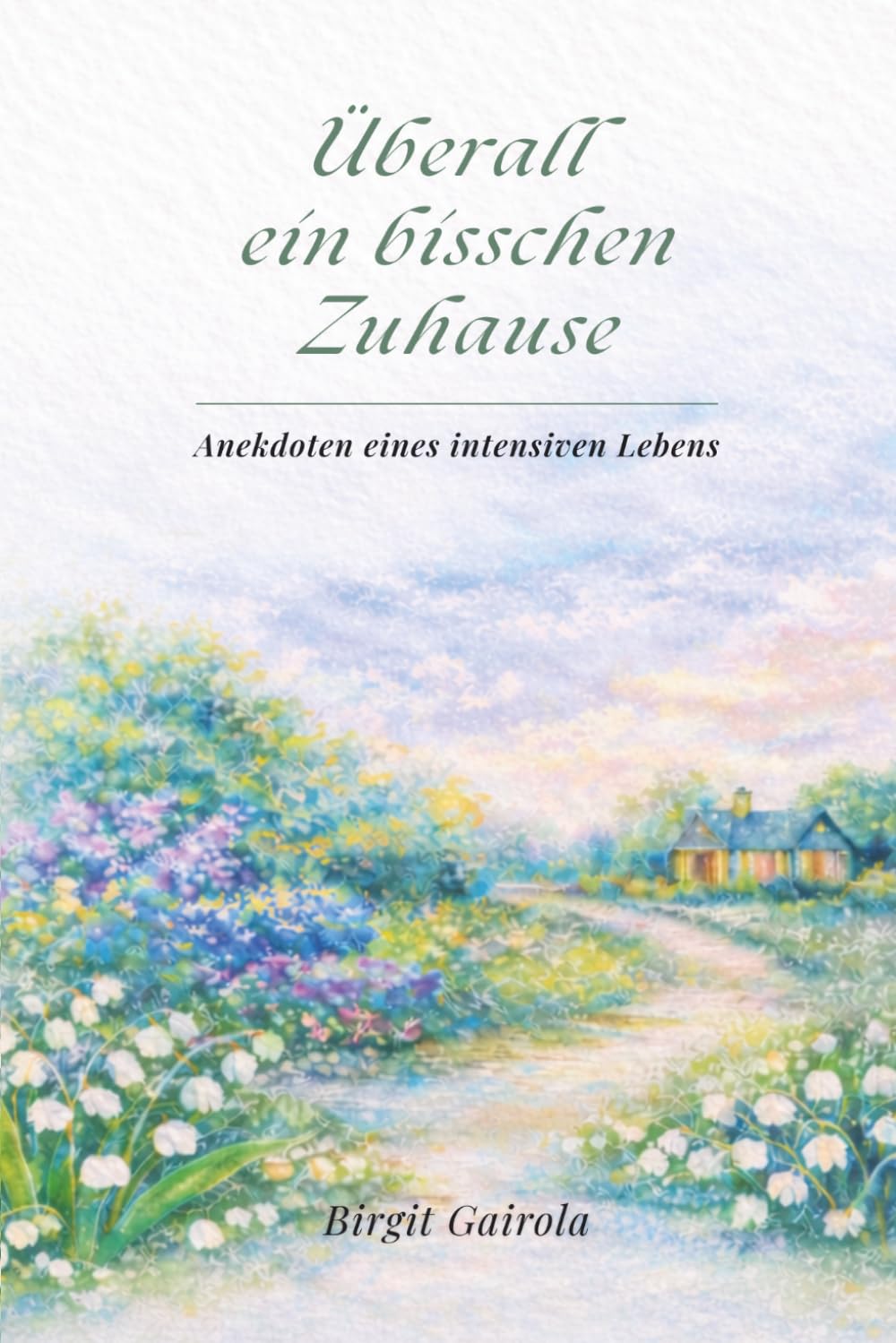 Überall ein bisschen Zuhause: Anekdoten eines intensiven Lebens