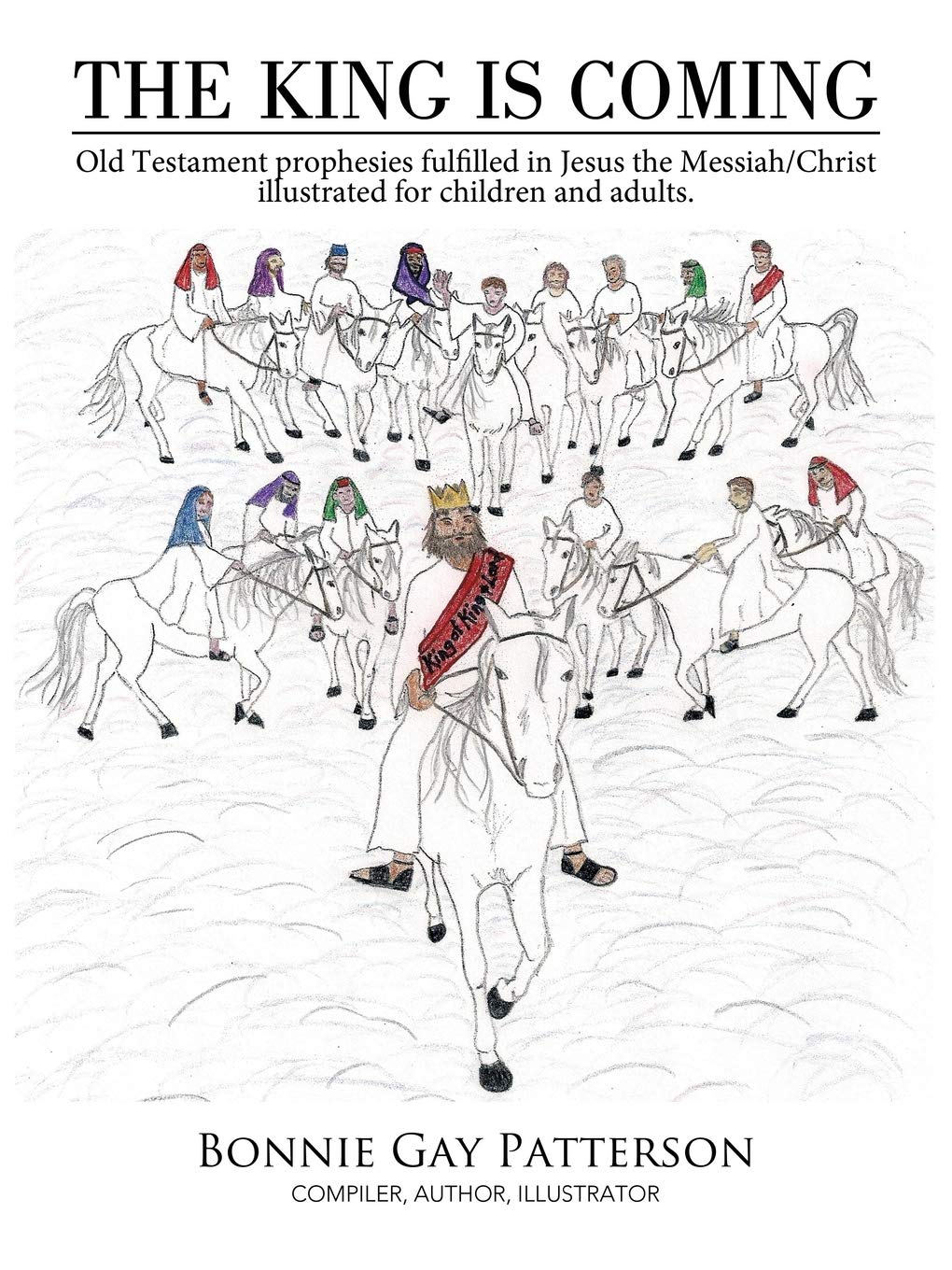 The King is Coming: Old Testament Prophesies Fulfilled in Jesus the Messiah/Christ Illustrated for Children and adults.