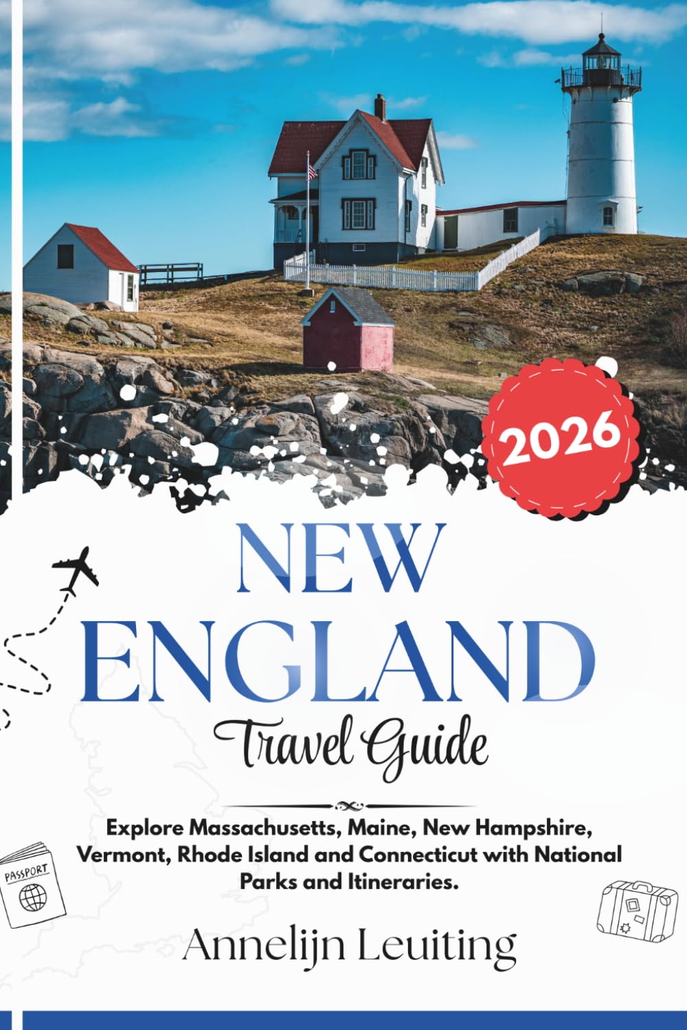 New England Travel Guide: Explore Massachusetts, Maine, New Hampshire, Vermont, Rhode Island and Connecticut with National Parks and Itineraries