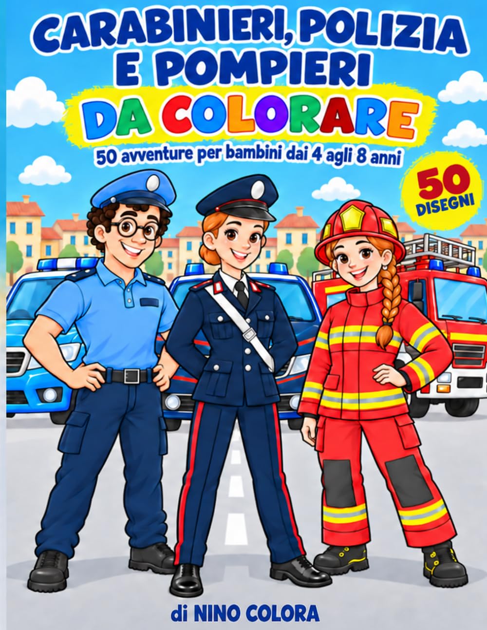 CARABINIERI, POLIZIA E POMPIERI DA COLORARE: 50 avventure per bambini dai 4 agli 8 anni (Colora con NINO)