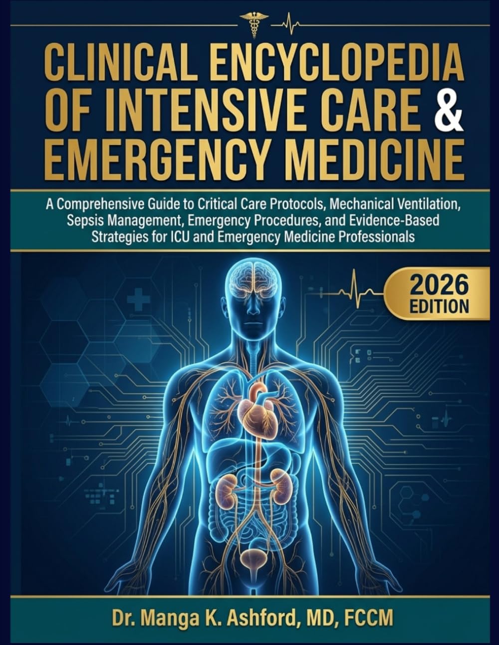 CLINICAL ENCYCLOPEDIA OF INTENSIVE CARE & EMERGENCY MEDICINE: A Comprehensive Guide to Critical Care Protocols, Mechanical Ventilation, Sepsis ... for ICU and Emergency Medicine Professionals