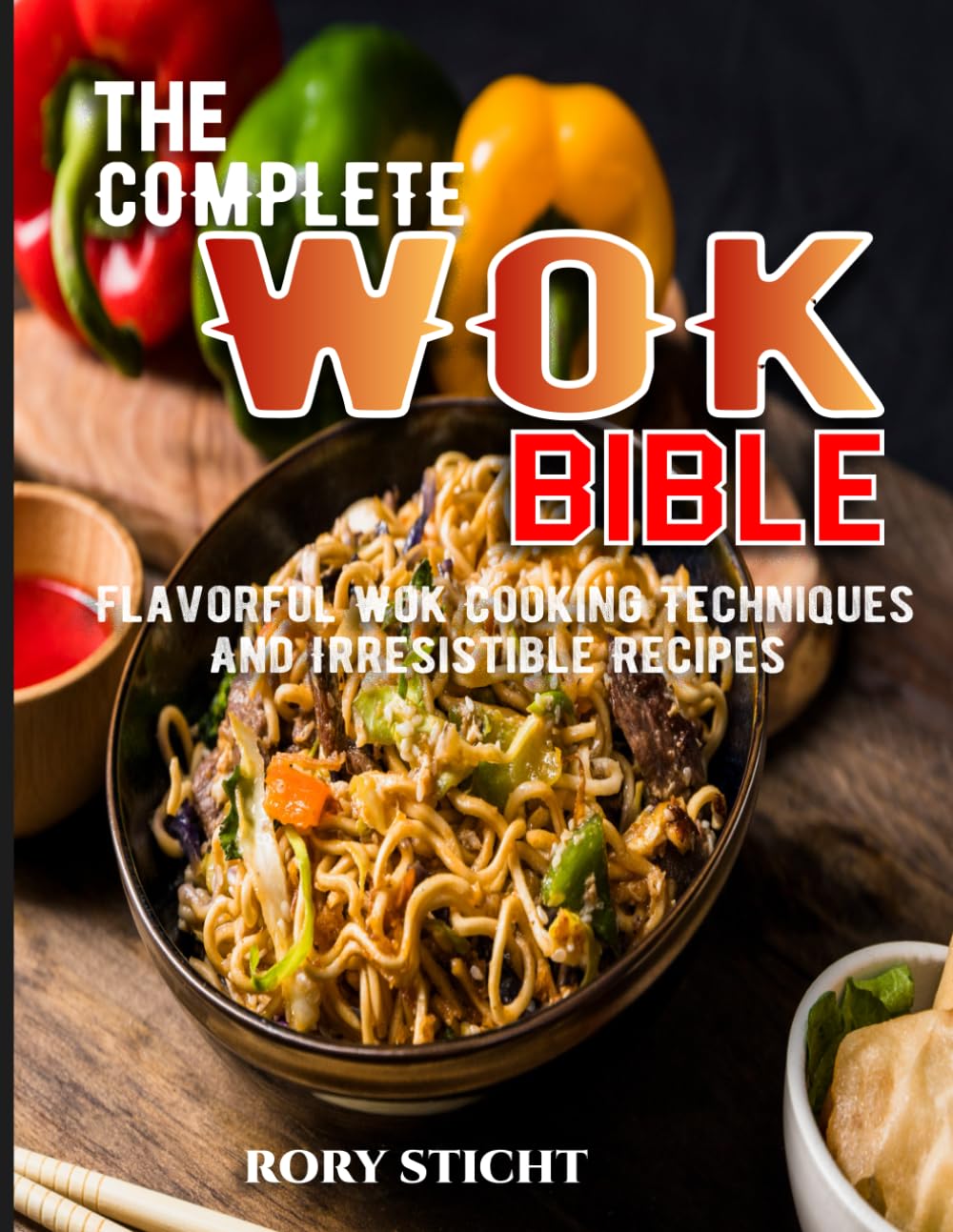 The Complete Wok Bible: Flavorful Wok Cooking Techniques And Irresistible Recipes