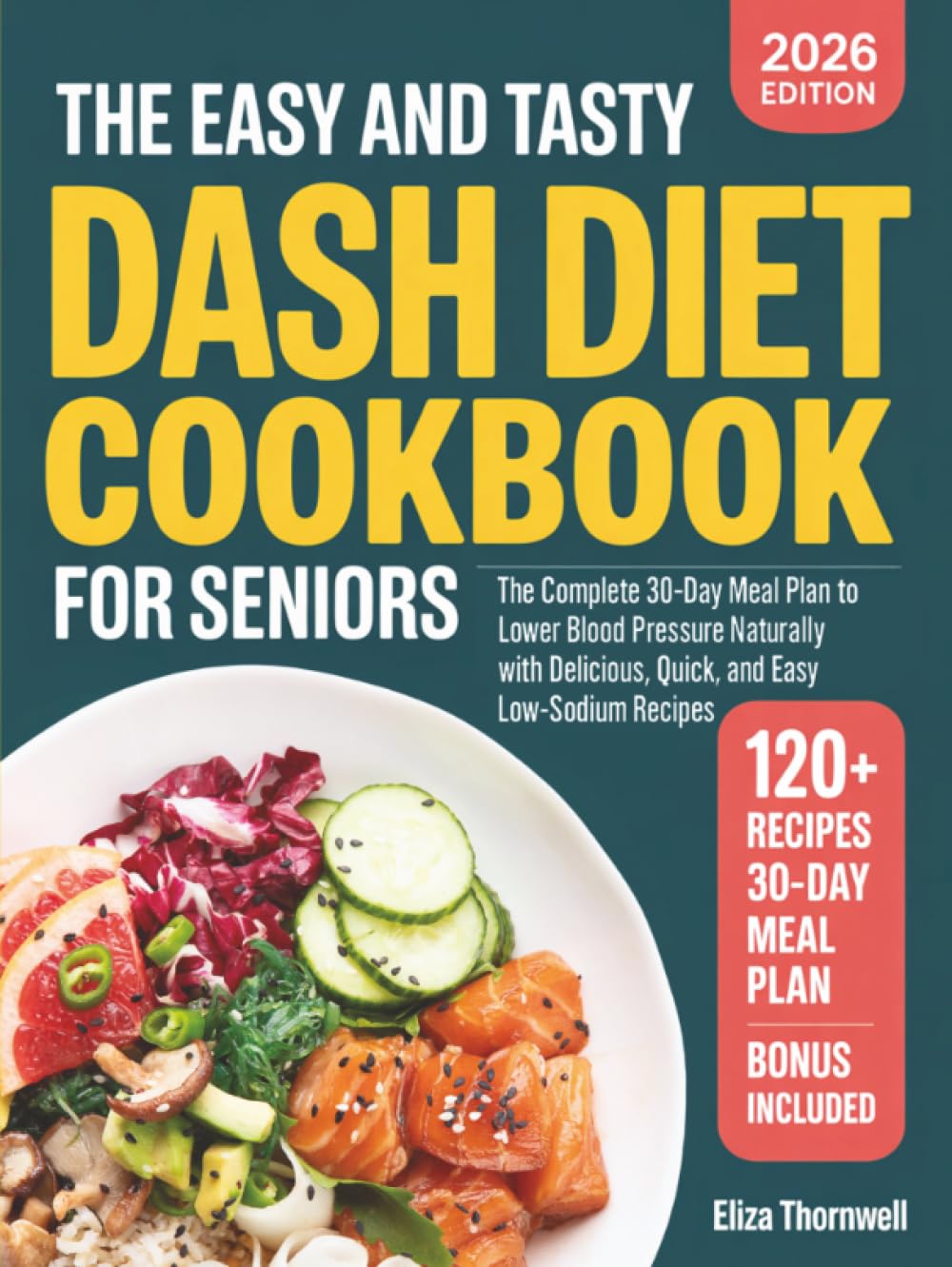 The Easy and Tasty DASH Diet Cookbook for Seniors: The Complete 30-Day Meal Plan to Lower Blood Pressure Naturally with Delicious, Quick, and Easy Low-Sodium Recipes.