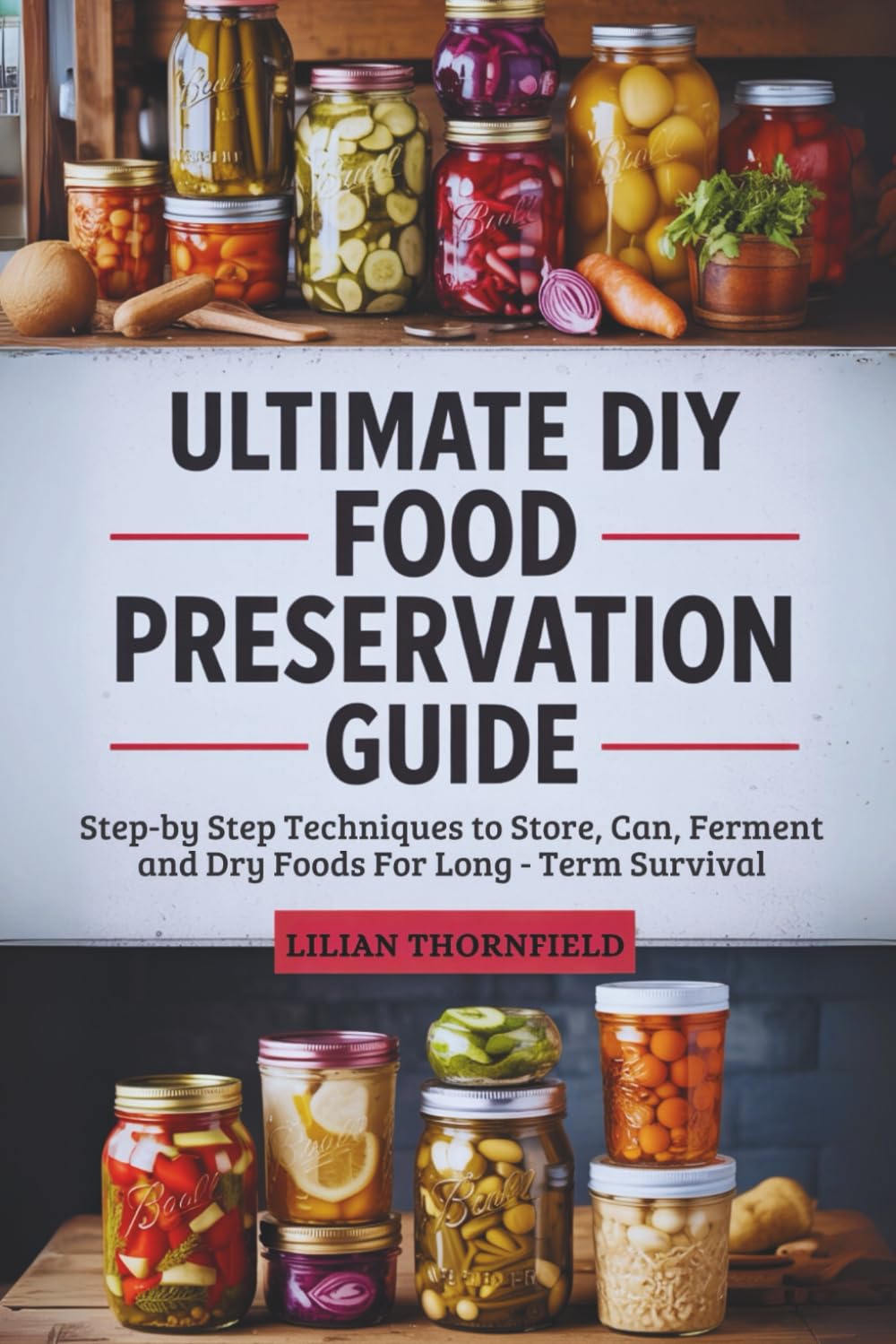 Ultimate DIY Food Preservation Guide: Step-by-Step Techniques to Store, Can, Ferment & Dry Foods for Long-Term Survival