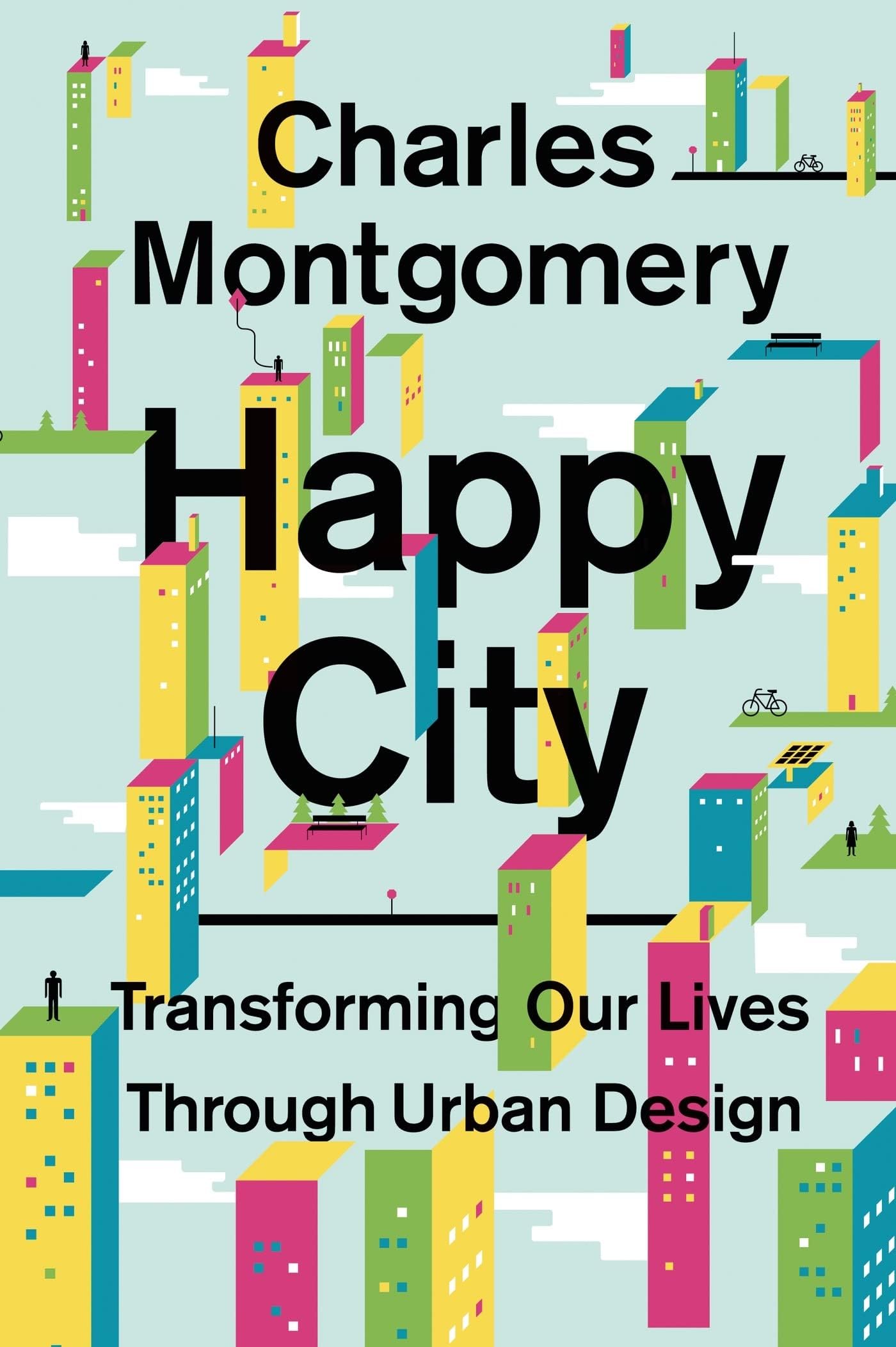 Happy City: Transforming Our Lives Through Urban Design Hardcover – November 12, 2013