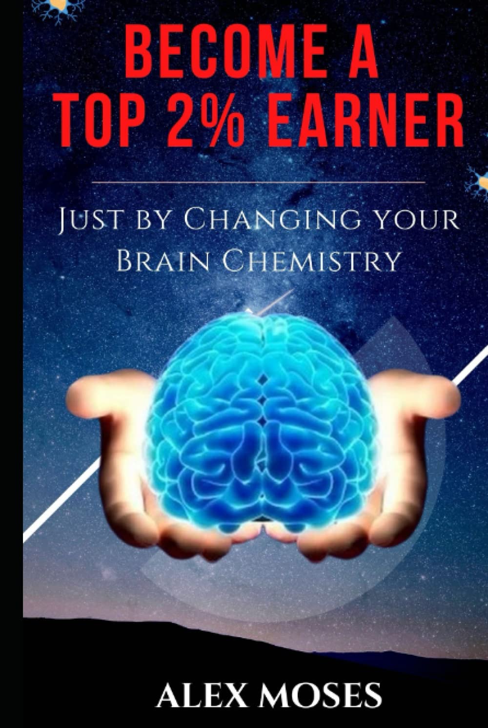 Become A Top 2% Earner: Just By Changing Your Brain Chemistry