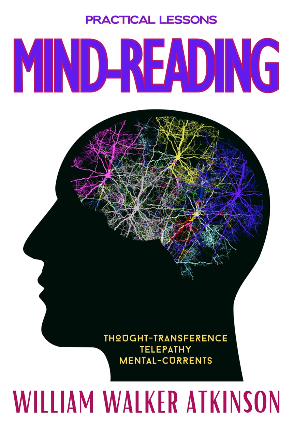 Mind-Reading - A Practical Course: Atkinson's Psychic Development Guide to Mental Telepathy, ESP Techniques, Thought Transference