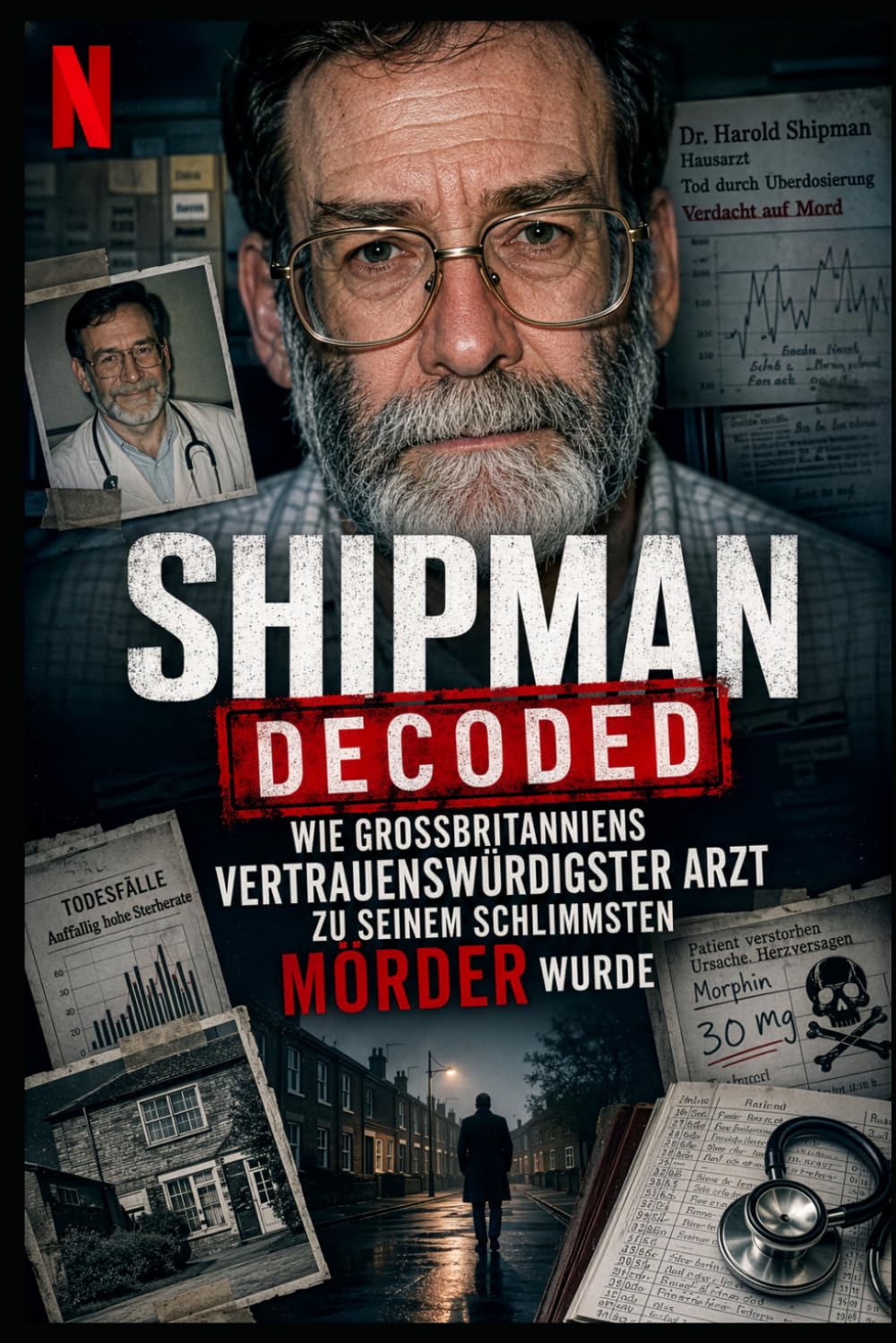 Shipman Decoded: Wie Großbritanniens vertrauenswürdigster Arzt zu seinem schlimmsten Mörder wurde