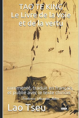 TAO TE KING Le Livre de la voie et de la vertu: commenté, traduit en français, et publié avec le texte chinois