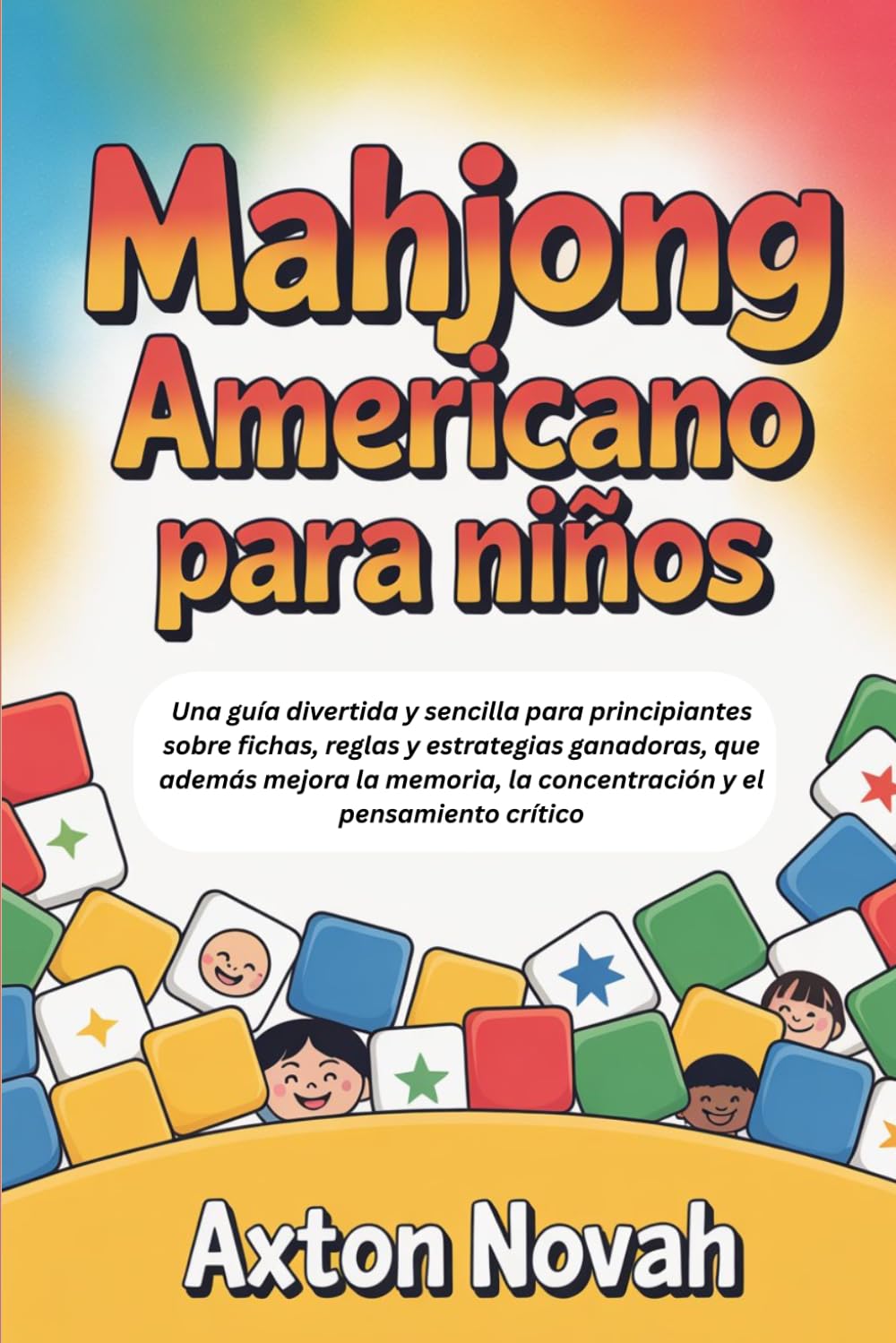 Mag Jongg americano para niños: Una guía divertida y sencilla para principiantes sobre fichas, reglas y estrategias ganadoras, que además mejora la memoria, la concentración y el pensamiento crítico.