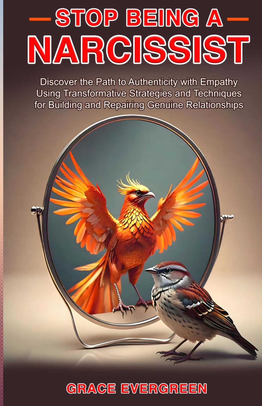 Stop Being a Narcissist: Discover the Path to Authenticity with Empathy Using Transformative Strategies and Techniques for Building and Repairing Genuine Relationships