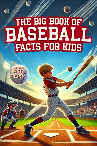 The Big Book of Baseball Facts for Kids: 400 Fun, Unbelievable, Educational, and Jaw-Dropping Baseball Facts for Young Fans (Facts Book for Curious Kids Ages 8-12)