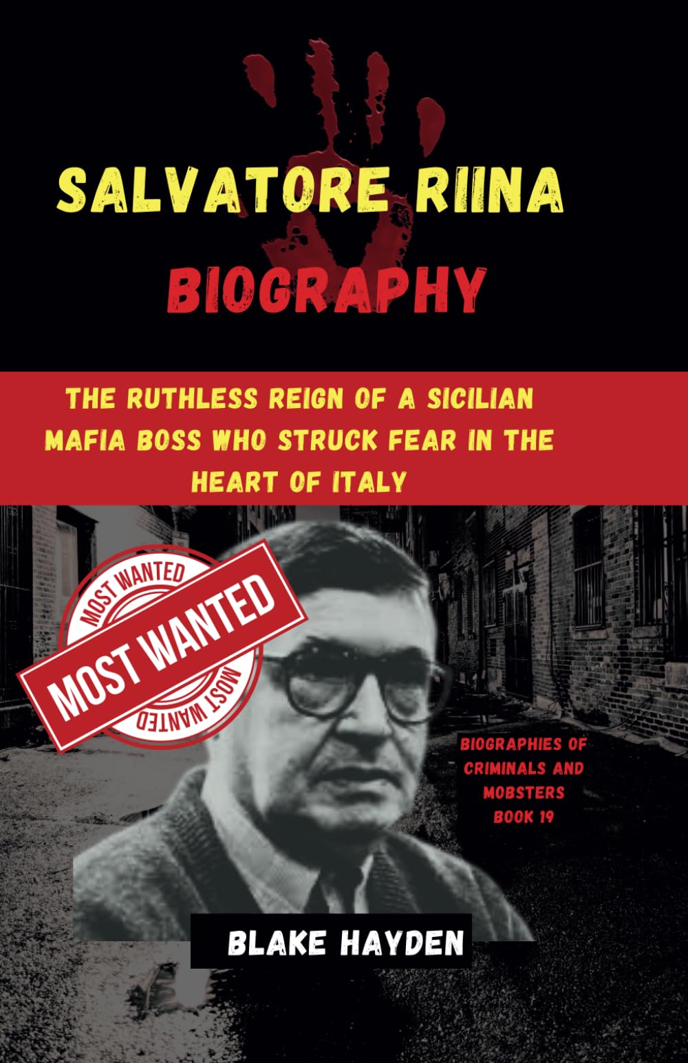 Salvatore Riina Biography: The Ruthless Reign of a Sicilian Mafia Boss Who Struck Fear in the Heart of Italy (Biographies of criminals and mobsters)