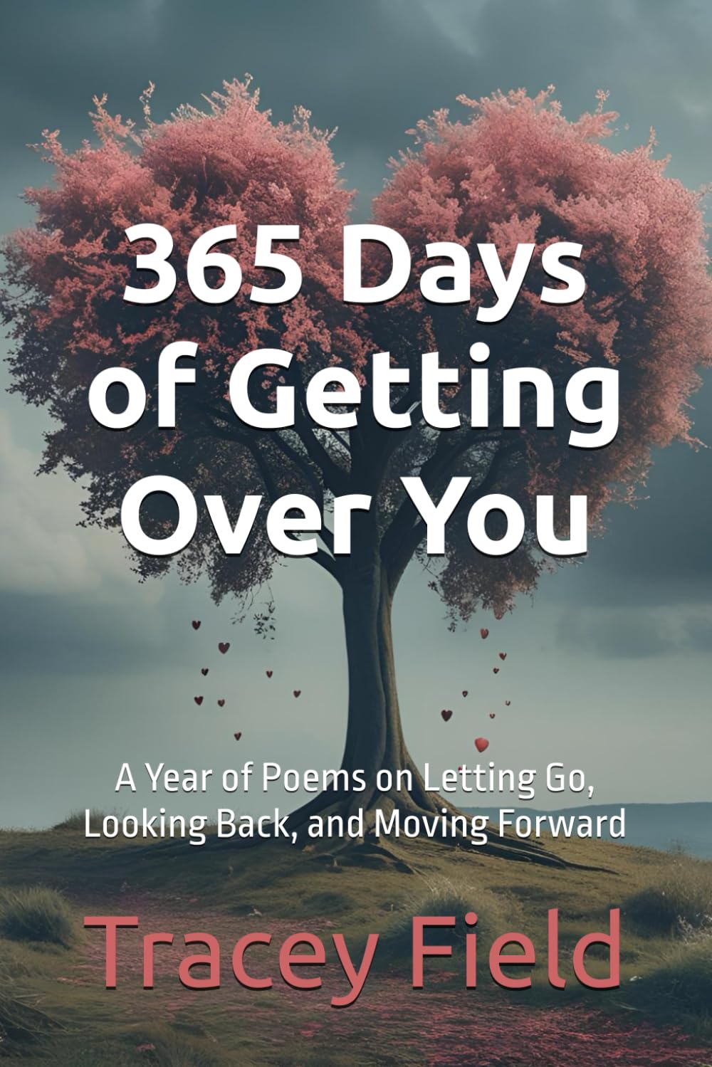 365 Days of Getting Over You: A Year of Poems on Letting Go, Looking Back, and Moving Forward
