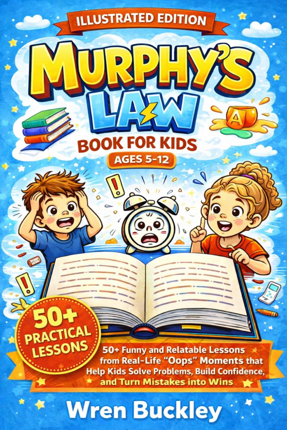 Murphy Law Book for Kids (Ages 5-12): 50+ Funny and Relatable Lessons from Real-Life Oops Moments that Help Kids Solve Problems, Build Confidence, and Turn Mistakes into Wins