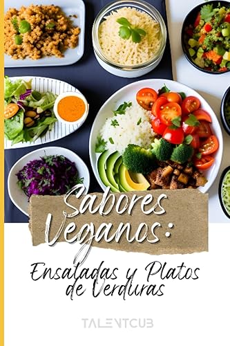 Sabores Veganos: Ensaladas y Platos de Verduras (Sabores Veganos: Una Colección de Recetas para Todos los Gustos)