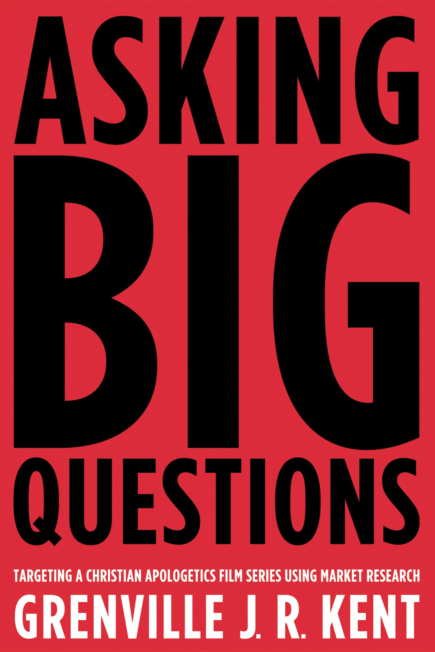 Buy Asking Big Questions: Targeting a Christian Apologetics Film Series Using Market Research — BookShops.in