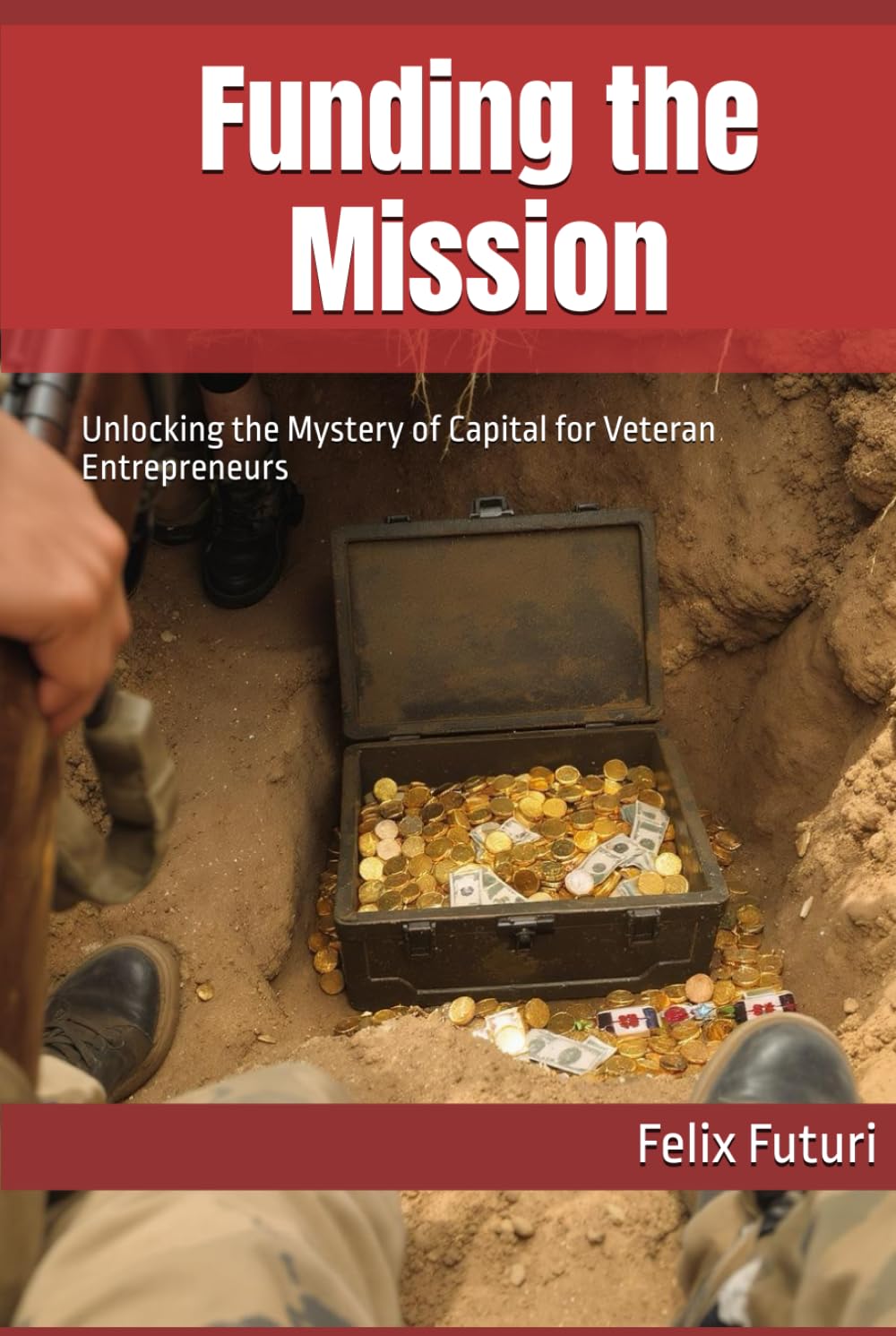 Funding the Mission: Unlocking the Mystery of Capital for Veteran Entrepreneurs (Veteran Owned Launchpad)