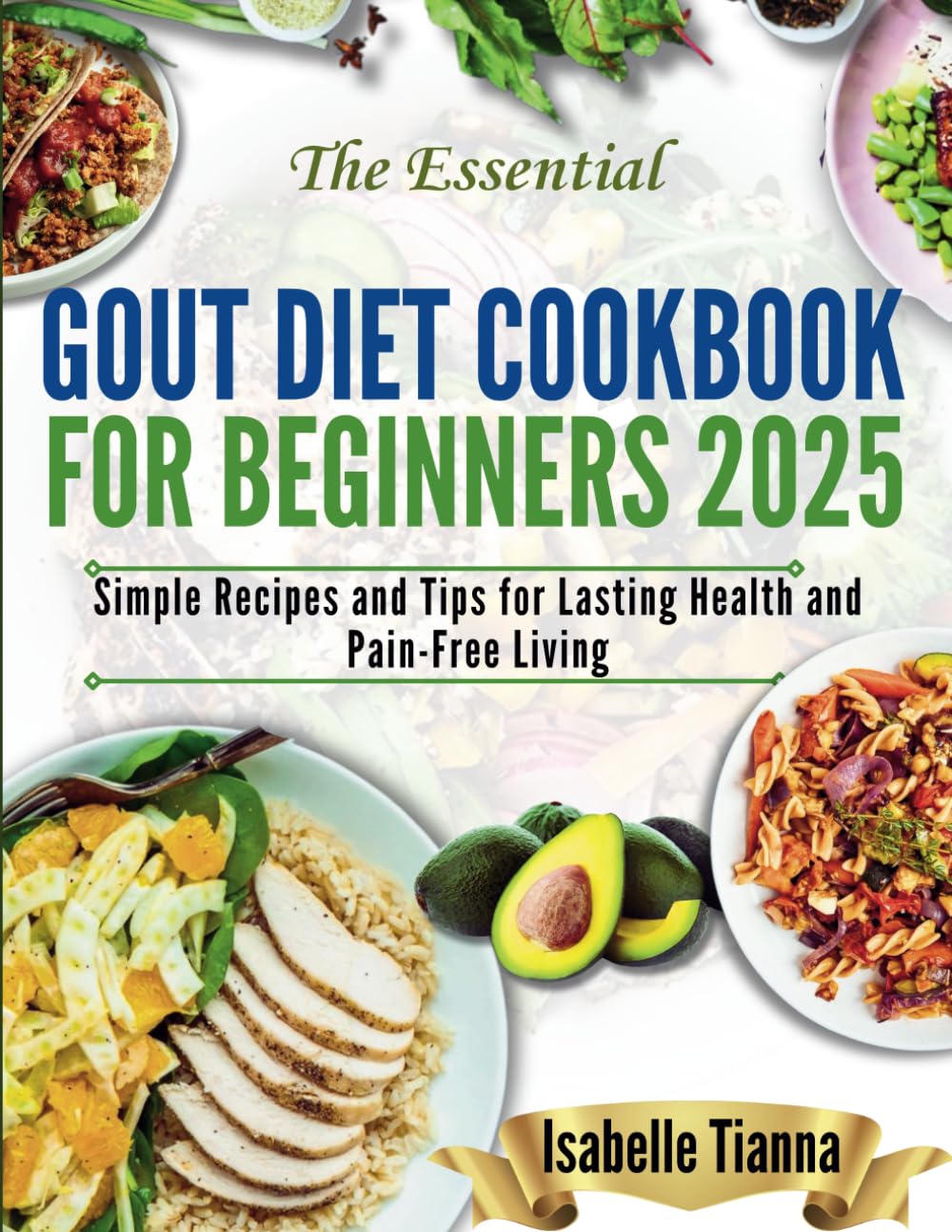The Essential Gout Diet Cookbook for Beginners 2025: Simple Recipes and Tips for Lasting Health and Pain-Free Living (The Gourmet Kitchen Collection)