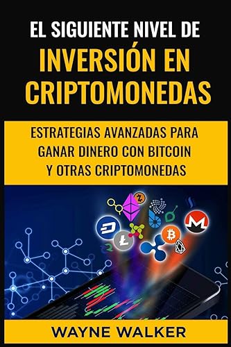 El Siguiente Nivel De Inversión En Criptomonedas: Estrategias Avanzadas Para Ganar Dinero Con Bitcoin y Otras Criptomonedas (Spanish Edition)