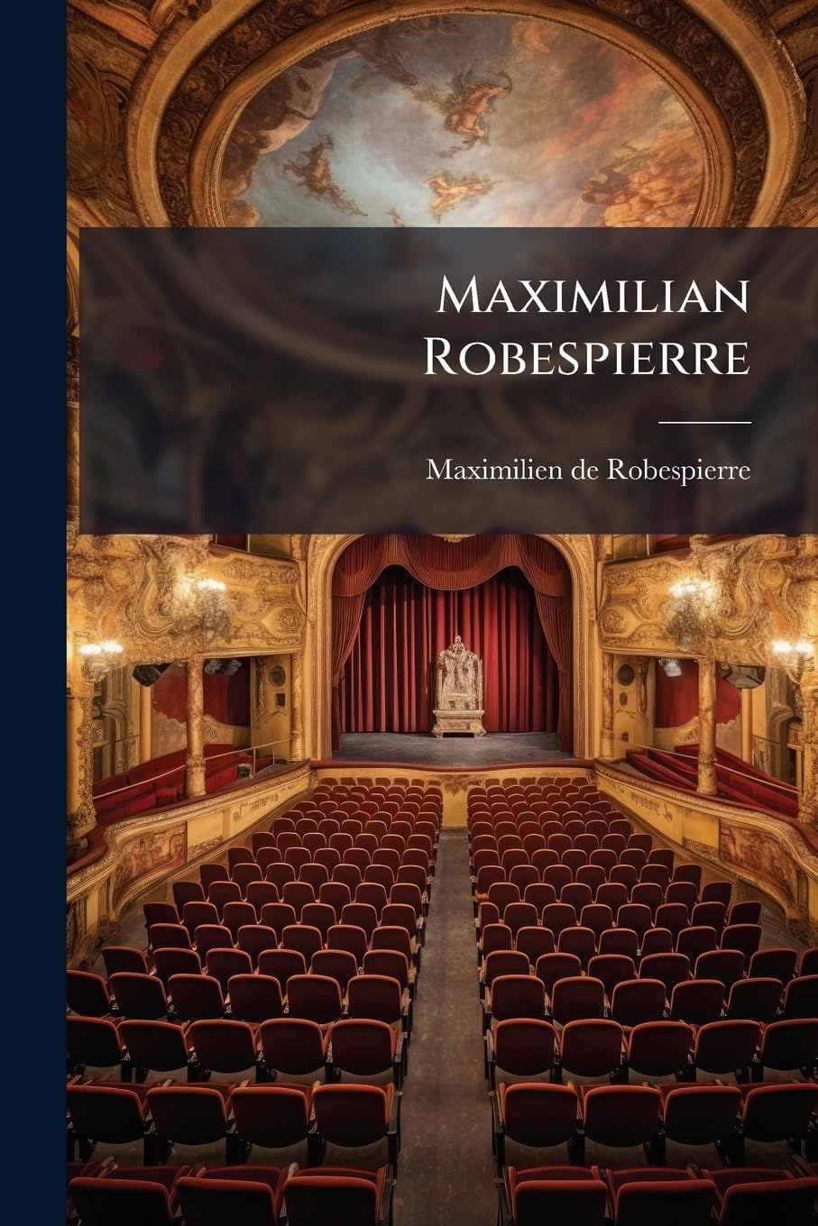 Maximilian Robespierre: Historisches Trauerspiel In 5 Aufzügen. Stud. Lips