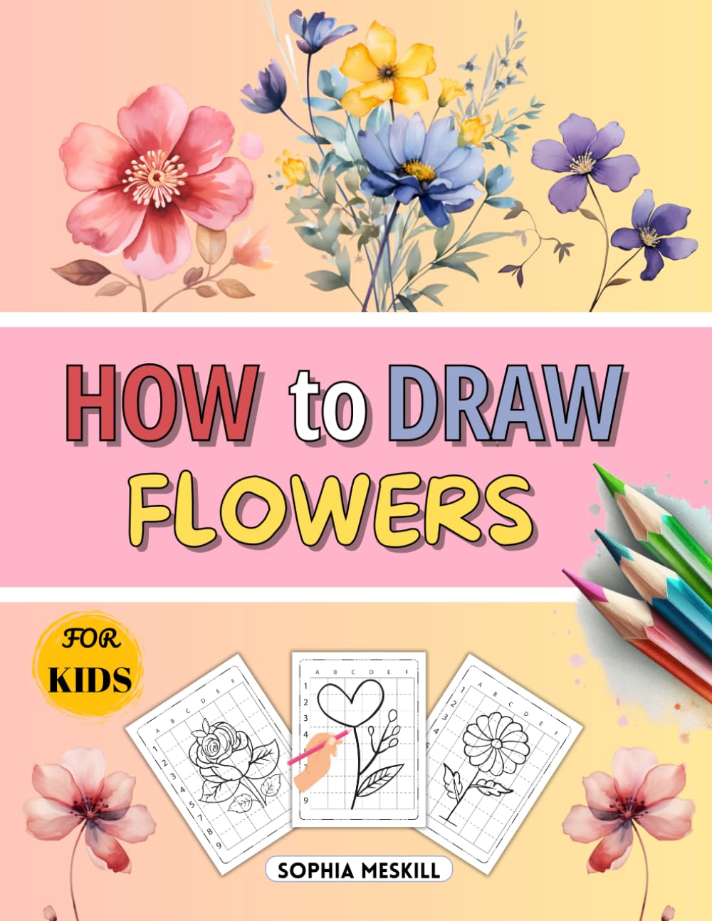 How to Draw Flowers for Kids: Step by Step Drawing with Beautiful and Simple Illustrations for Children and Girls , Activity and Coloring Book for Toddlers !