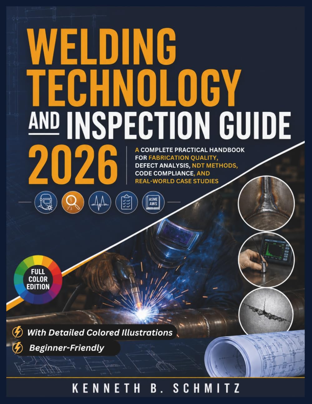 Welding Technology and Inspection Guide 2026: A Complete Practical Handbook for Fabrication Quality, Defect Analysis, NDT Methods, Code Compliance, and Real-World Case Studies