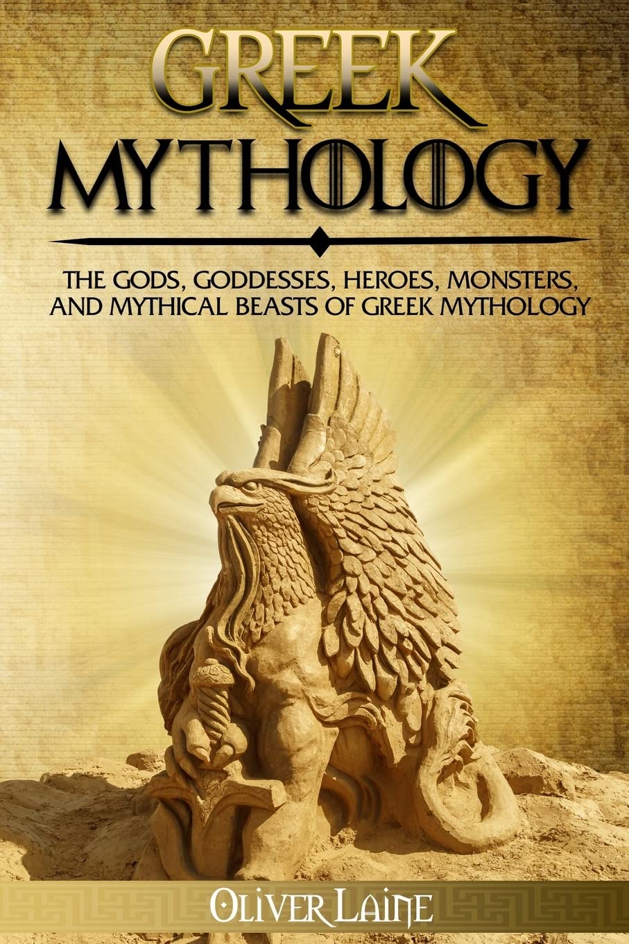 Greek Mythology: The Gods, Goddesses, Heroes, Monsters, and Mythical Beasts of Greek Mythology: Volume 2 (Mythology Uncovered)