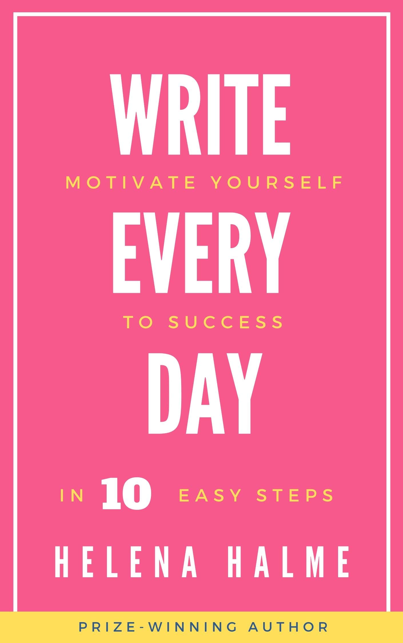Write Every Day: Motivate Yourself to Success in 10 Easy Steps (Write in 10 Easy Steps)