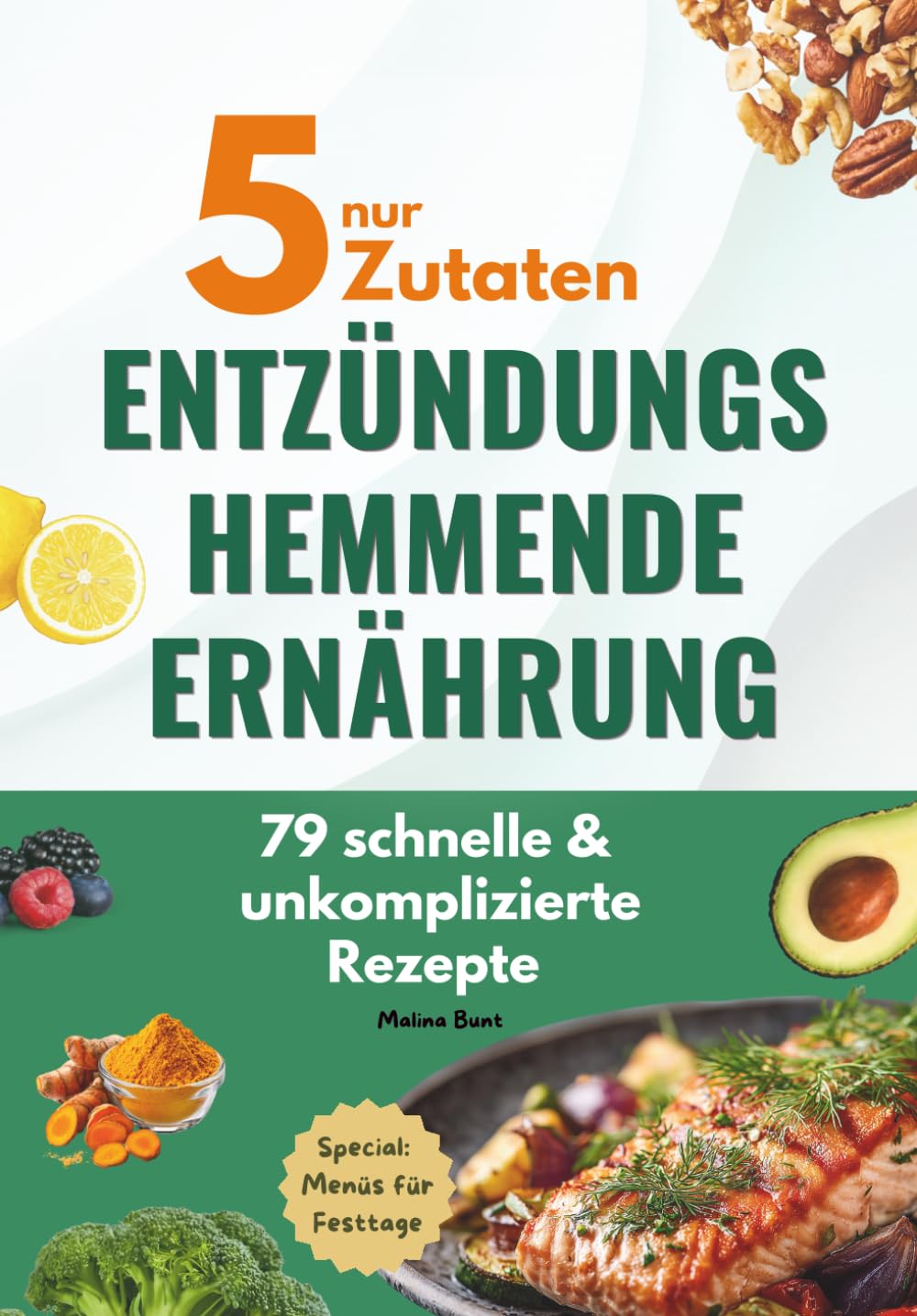 Nur 5 Zutaten – Entzündungshemmende Ernährung: 79 schnelle & unkomplizierte Rezepte, Special: Menüs für Festtage