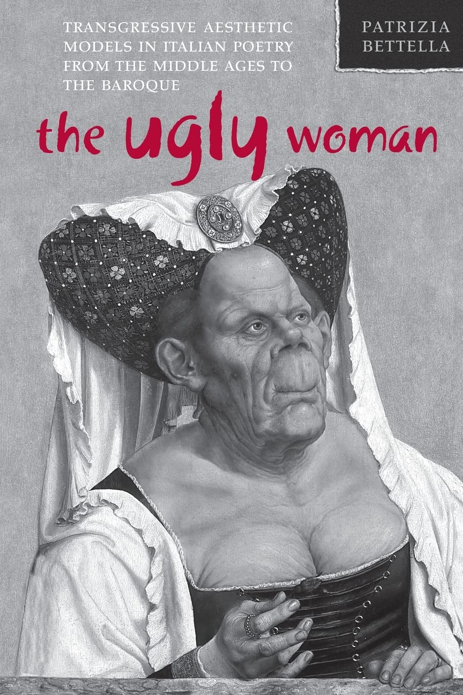 The Ugly Woman: Transgressive Aesthetic Models in Italian Poetry from the Middle Ages to the Baroque (Toronto Italian Studies)