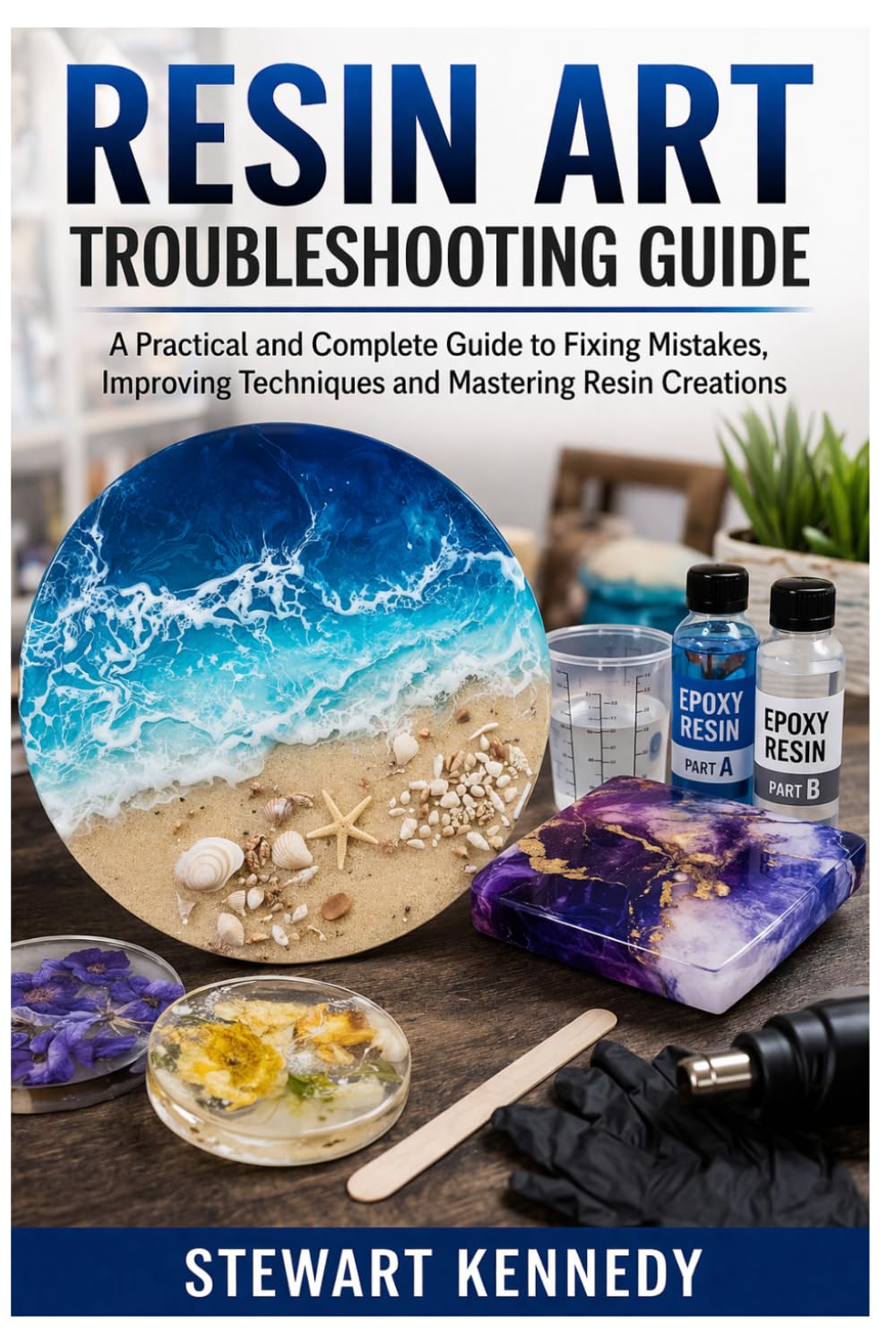Resin Art Troubleshooting Guide: A Practical and Complete Guide to Fixing Mistakes, Improving Techniques and Mastering Resin Creations: 59 (Essential ... and Essential Skills for Everyday Makers)